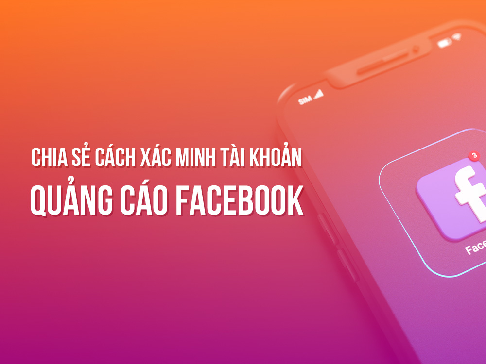 Chia Sẻ Cách Xác Minh Tài Khoản Quảng Cáo Facebook Mới Nhất 2024